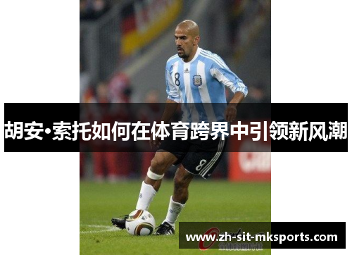胡安·索托如何在体育跨界中引领新风潮 胡安·索托如何在体育跨界中引领新风潮