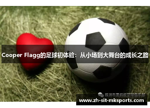 Cooper Flagg的足球初体验:从小场到大舞台的成长之路 Cooper Flagg的足球初体验:从小场到大舞台的成长之路