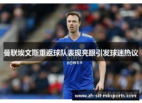 曼联埃文斯重返球队表现亮眼引发球迷热议 曼联埃文斯重返球队表现亮眼引发球迷热议